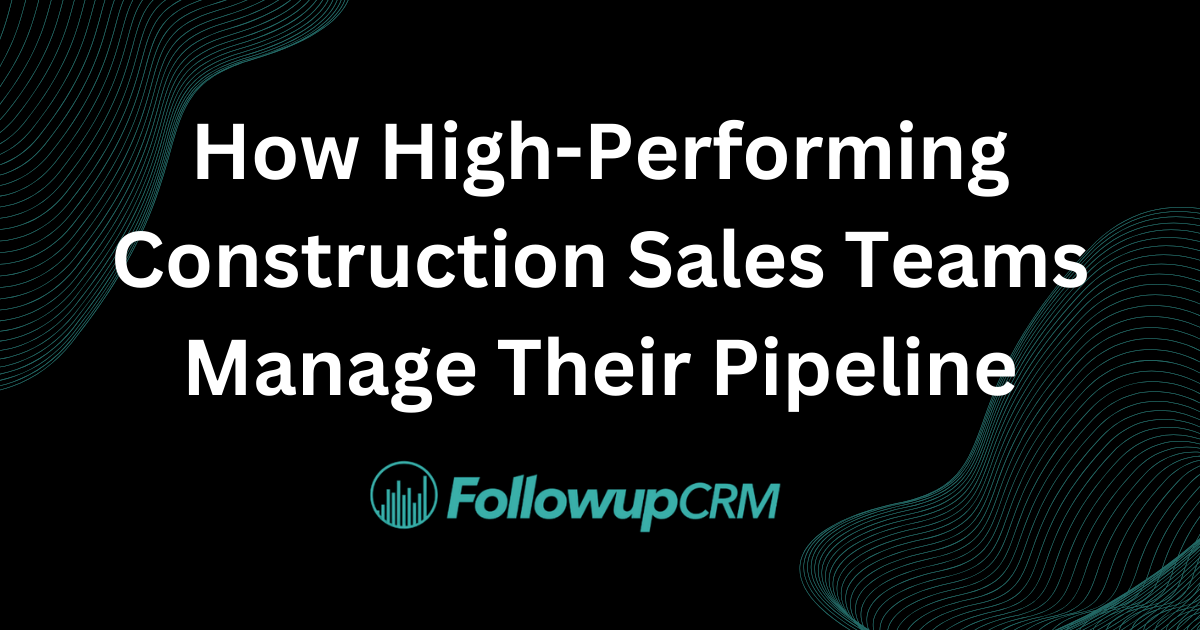 How High-Performing Construction Sales Teams Manage Their Pipeline