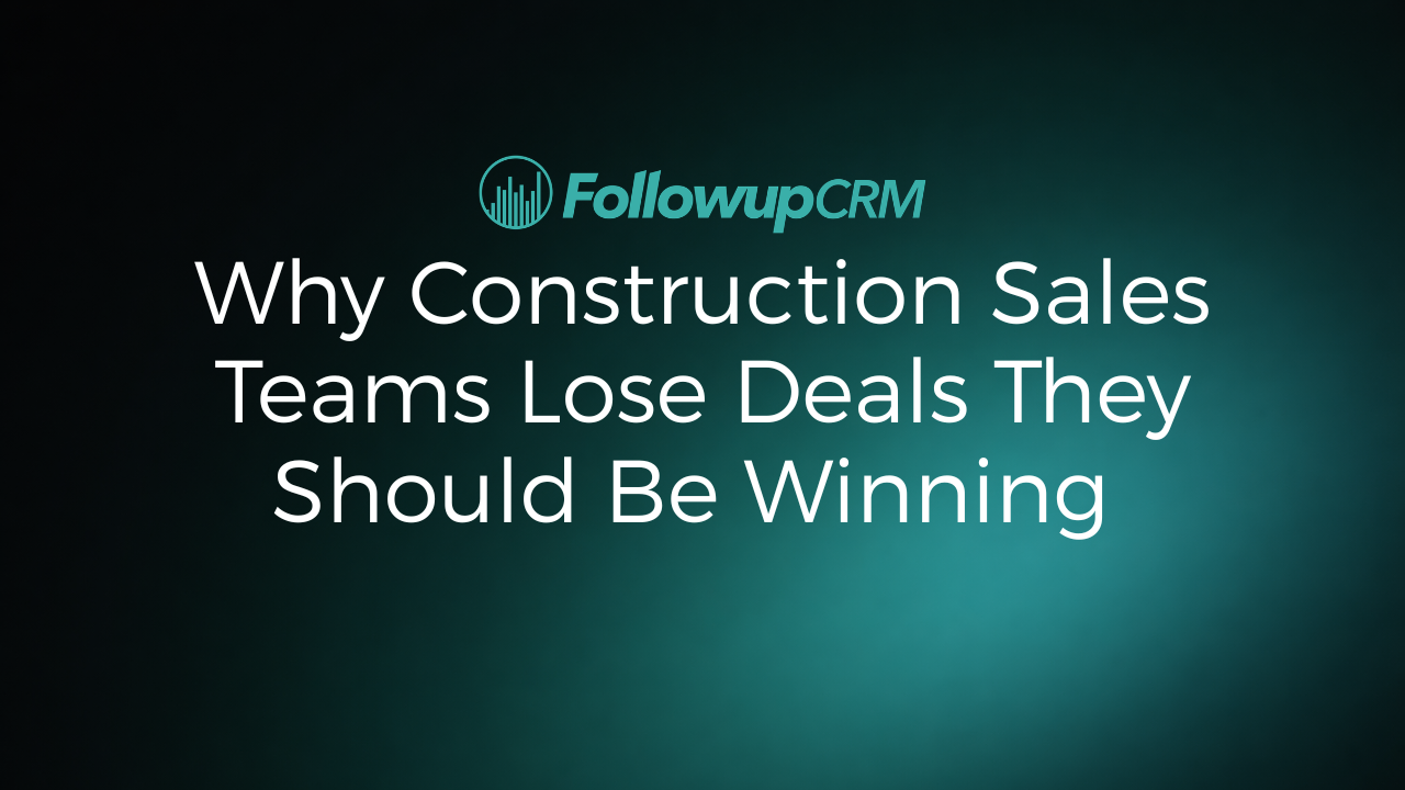 Why Construction Sales Teams Lose Deals They Should Be Winning