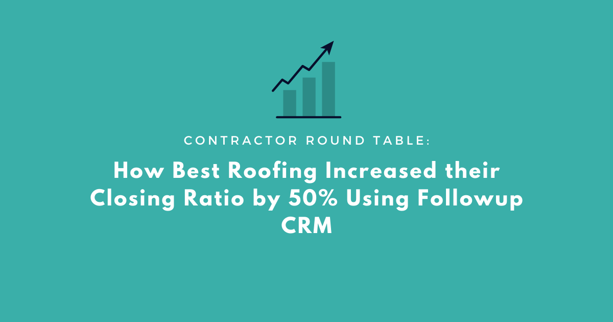 Contractor Round Table: How Best Roofing Increased their Closing Ratio by 50% Using Followup CRM
