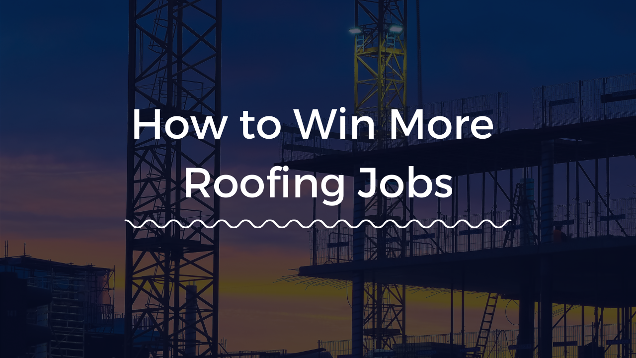 How to Win More Roofing Jobs