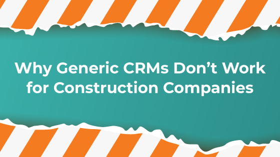 Why HubSpot, Salesforce, Pipedrive, and Other Generic CRMs Won't Work For Construction Companies