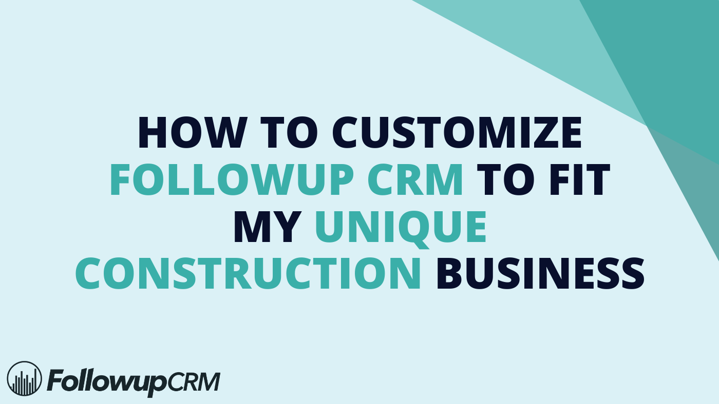 How to Customize Followup CRM to Fit My Unique Construction Business