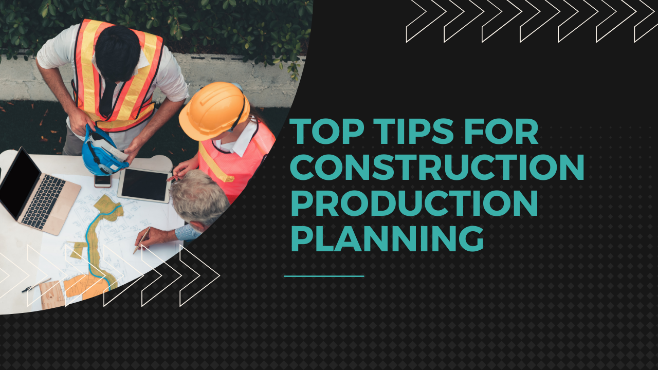 Top Tips for Construction Production Planning