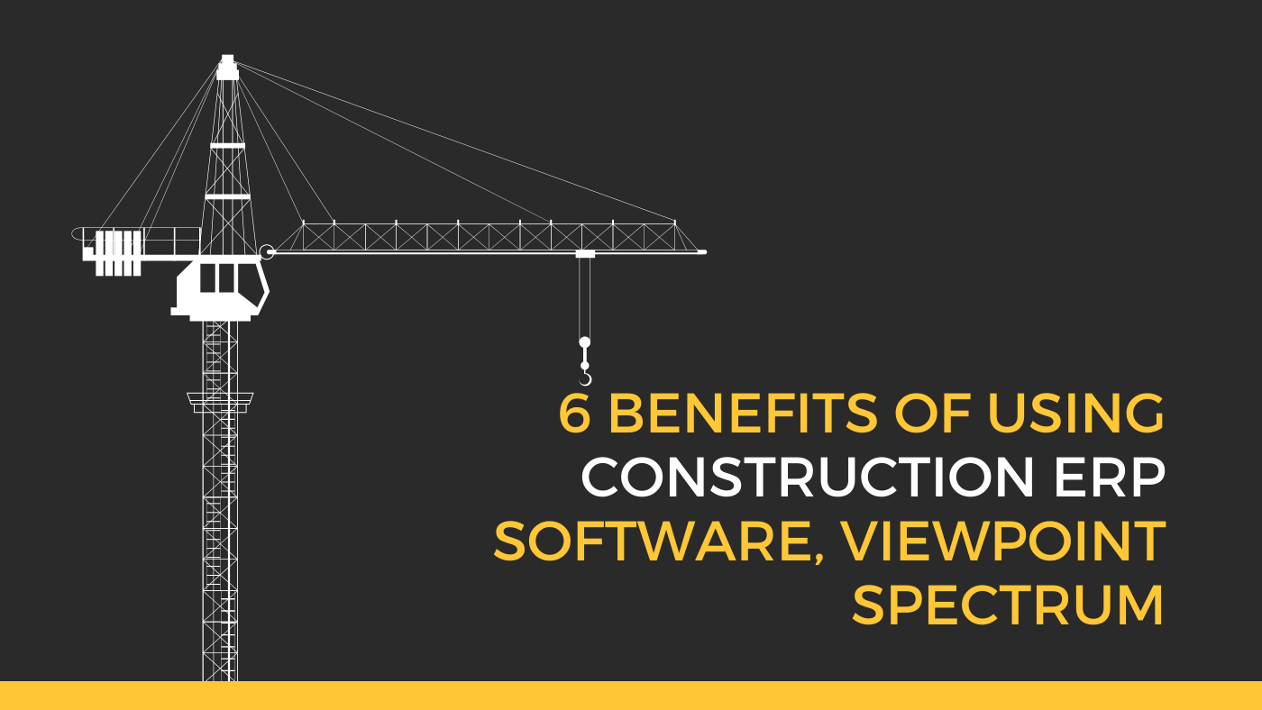 6 Benefits of Using Construction ERP Software, Viewpoint Spectrum