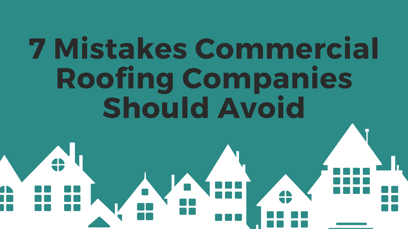 7 Mistakes Commercial Roofing Companies Should Avoid