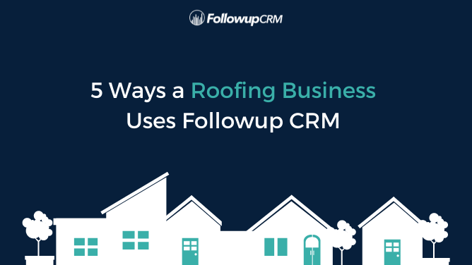 5 Ways a Roofing Business Uses Followup CRM