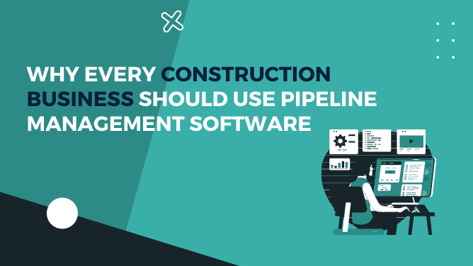Why Every Construction Business Should Use Pipeline Management Software
