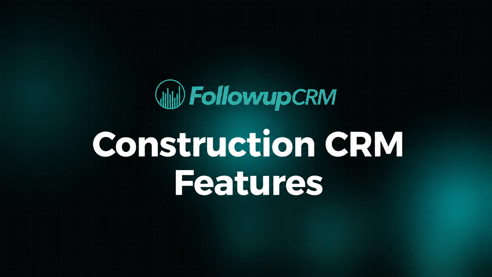Construction CRM Features Every Contractor Needs